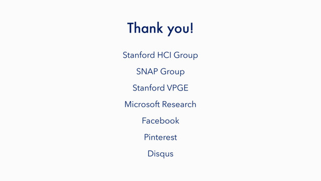 Thank you!
Stanford HCI Group
SNAP Group
Stanford VPGE
Microsoft Research
Facebook
Pinterest
Disqus
