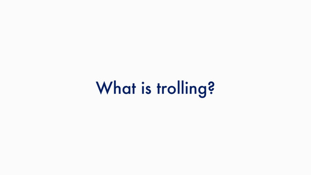 What is trolling?
