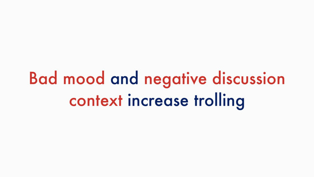 Bad mood and negative discussion
context increase trolling
