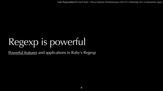 Make Regexp#match much faster - Hiroya Fujinami (@makenowjust) 2023/5/11 RubyKaigi 2023 at Matsumoto, Japan
Regexp is powerful
 
Powerful features and applications in Ruby's Regexp

