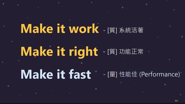 17
Make it work
Make it right
Make it fast
- [質] 系統活著
- [質] 功能正常
- [量] 性能佳 (Performance)

