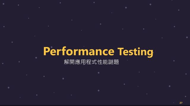 27
Performance Testing
解開應用程式性能謎題
