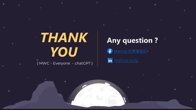 Any question ?
THANK
YOU Marcus 的學習筆記
marcus tung
{ MWC。Everyone 。chatGPT }
