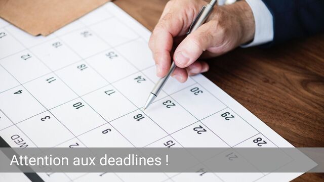 Attention aux deadlines !
