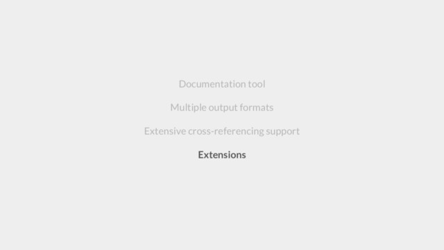 Documentation tool
Multiple output formats
Extensive cross-referencing support
Extensions
