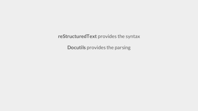 reStructuredText provides the syntax
Docutils provides the parsing
