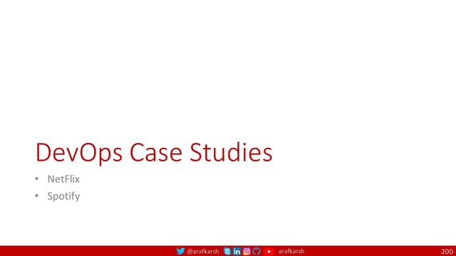 @arafkarsh arafkarsh
DevOps Case Studies
• NetFlix
• Spotify
200
