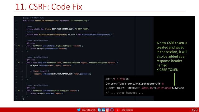 @arafkarsh arafkarsh
11. CSRF: Code Fix
329
A new CSRF token is
created and saved
in the session, it will
also be added as a
response header
named
X-CSRF-TOKEN
