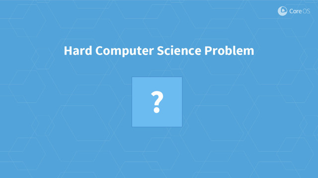 Hard Computer Science Problem
?
