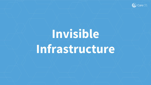 Invisible
Infrastructure
