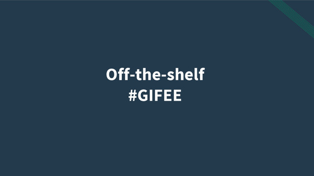 Off-the-shelf
#GIFEE
