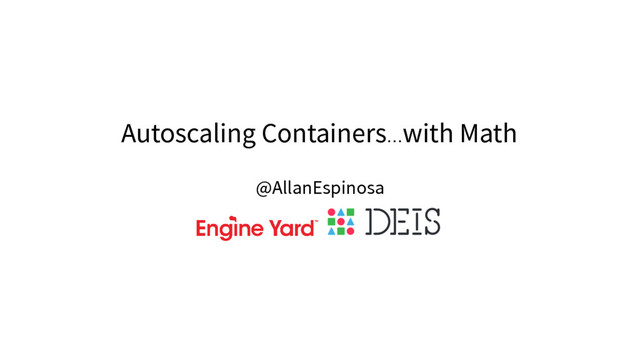 Autoscaling Containers…with Math
@AllanEspinosa
