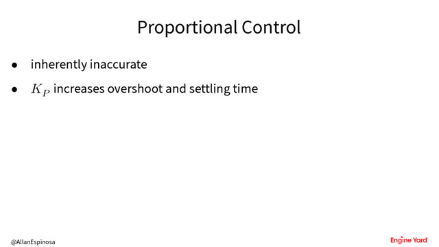 @AllanEspinosa
Proportional Control
• inherently inaccurate
• u
increases overshoot and settling time
