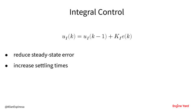 @AllanEspinosa
Integral Control
u
() = u
( − 1) + u
()
• reduce steady-state error
• increase settling times

