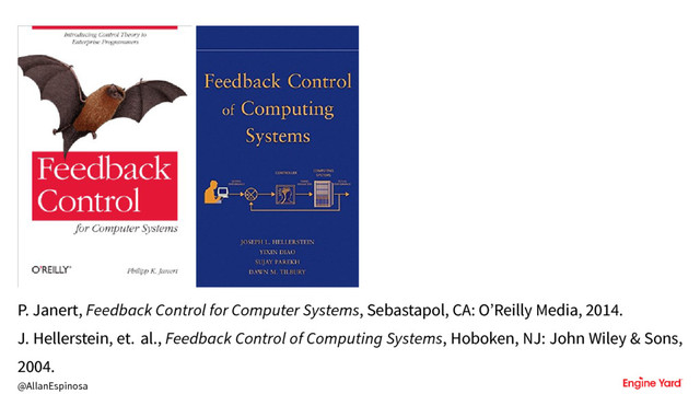 @AllanEspinosa
P. Janert, Feedback Control for Computer Systems, Sebastapol, CA: O’Reilly Media, 2014.
J. Hellerstein, et. al., Feedback Control of Computing Systems, Hoboken, NJ: John Wiley & Sons,
2004.
