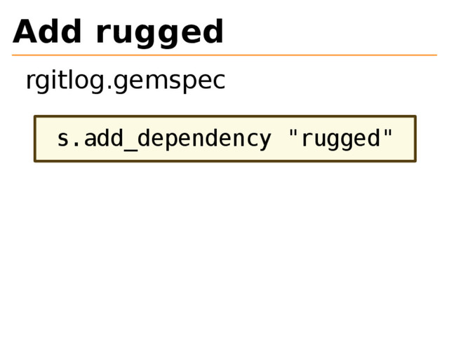 Add rugged
rgitlog.gemspec
s.add_dependency "rugged"

