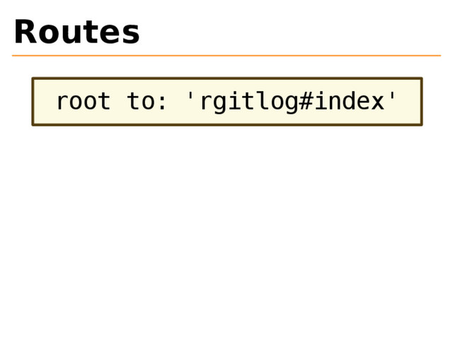 Routes
root to: 'rgitlog#index'
