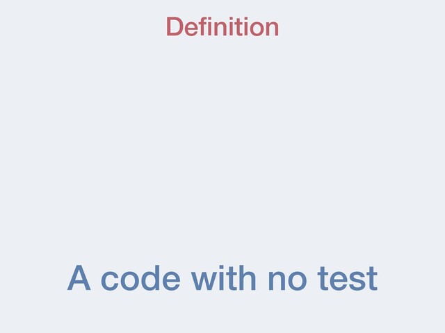 A code with no test
Deﬁnition
