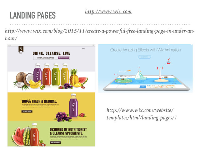 LANDING PAGES http://www.wix.com
http://www.wix.com/blog/2015/11/create-a-powerful-free-landing-page-in-under-an-
hour/
http://www.wix.com/website/
templates/html/landing-pages/1
