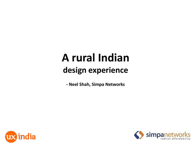 A rural Indian
design experience
- Neel Shah, Simpa Networks
