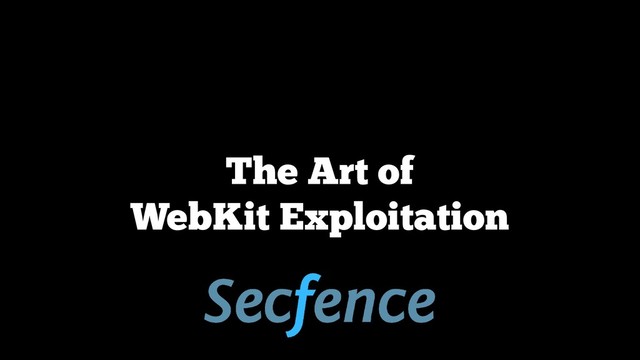 The Art of
WebKit Exploitation
