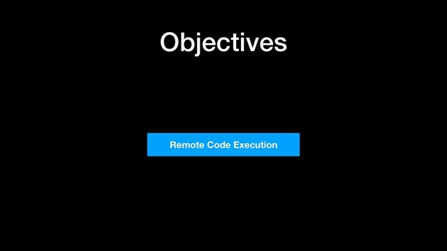 Objectives
Remote Code Execution
