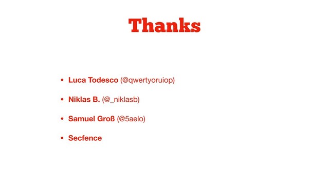Thanks
• Luca Todesco (@qwertyoruiop)

• Niklas B. (@_niklasb)

• Samuel Groß (@5aelo)

• Secfence
