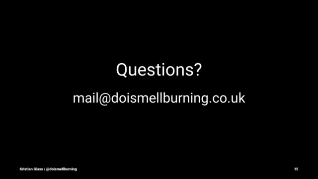 Questions?
mail@doismellburning.co.uk
Kristian Glass / @doismellburning 15
