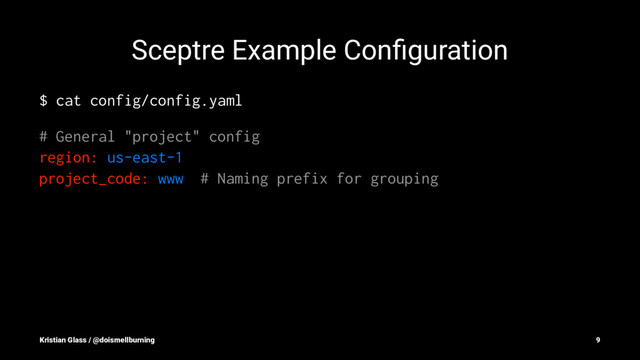 Sceptre Example Conﬁguration
$ cat config/config.yaml
# General "project" config
region: us-east-1
project_code: www # Naming prefix for grouping
Kristian Glass / @doismellburning 9
