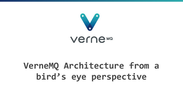 VerneMQ Architecture from a
bird’s eye perspective
