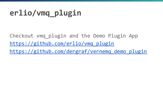erlio/vmq_plugin
Checkout vmq_plugin and the Demo Plugin App
https://github.com/erlio/vmq_plugin
https://github.com/dergraf/vernemq_demo_plugin
