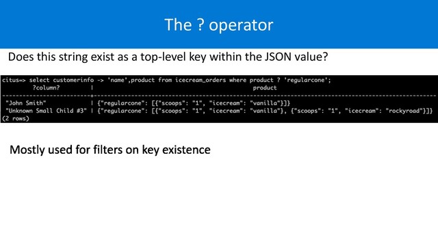 The ? operator
Does this string exist as a top-level key within the JSON value?
