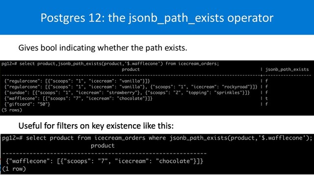 Postgres 12: the jsonb_path_exists operator
Gives bool indicating whether the path exists.
