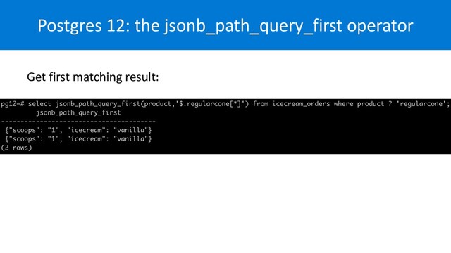 Postgres 12: the jsonb_path_query_first operator
Get first matching result:

