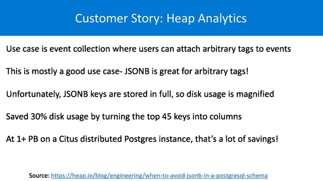 Customer Story: Heap Analytics
https://heap.io/blog/engineering/when-to-avoid-jsonb-in-a-postgresql-schema
