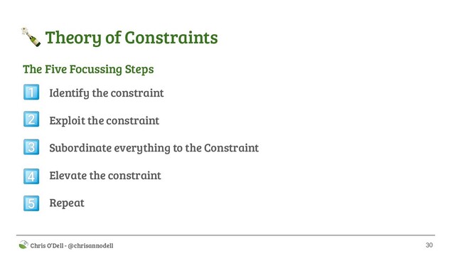 30
 Chris O’Dell - @chrisannodell
 Theory of Constraints
Identify the constraint
Exploit the constraint
Subordinate everything to the Constraint
Elevate the constraint
Repeat





The Five Focussing Steps
