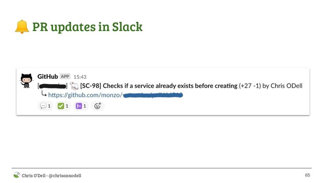 65
 Chris O’Dell - @chrisannodell
 PR updates in Slack
