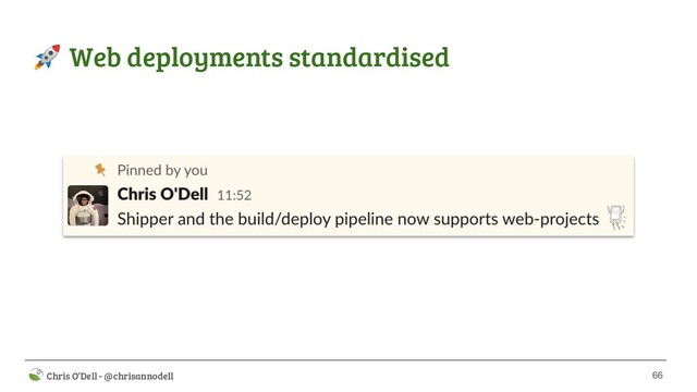 66
 Chris O’Dell - @chrisannodell
 Web deployments standardised
