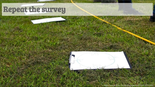 Repeat the survey
https://www.flickr.com/photos/janitors/14413221265/
