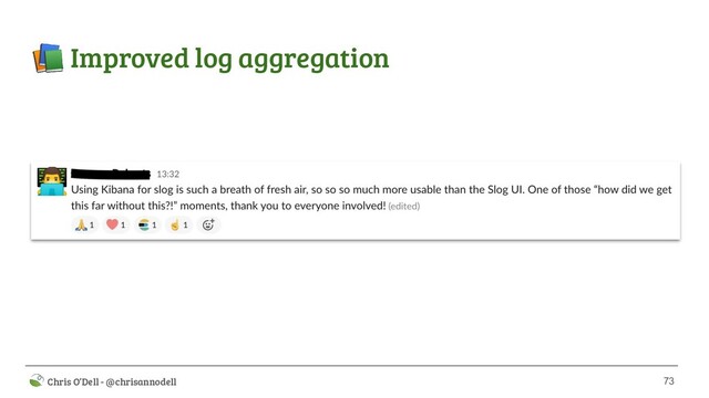 73
 Chris O’Dell - @chrisannodell
 Improved log aggregation
‍
