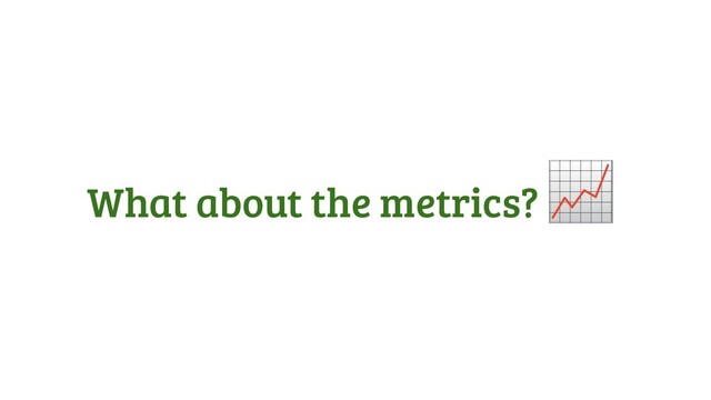 What about the metrics?

