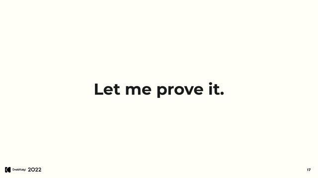 Let me prove it.
17
