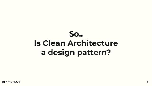 So..
Is Clean Architecture
a design pattern?
8
