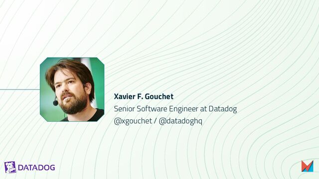 Xavier F. Gouchet
Senior Software Engineer at Datadog
@xgouchet / @datadoghq
