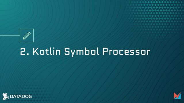 2. Kotlin Symbol Processor
