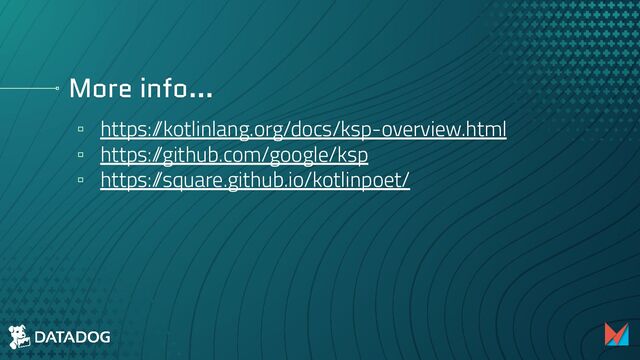 More info…
▫ https:/
/kotlinlang.org/docs/ksp-overview.html
▫ https:/
/github.com/google/ksp
▫ https:/
/square.github.io/kotlinpoet/
