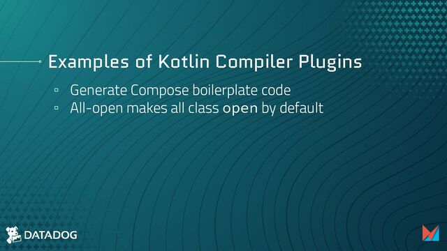 Examples of Kotlin Compiler Plugins
▫ Generate Compose boilerplate code
▫ All-open makes all class open by default

