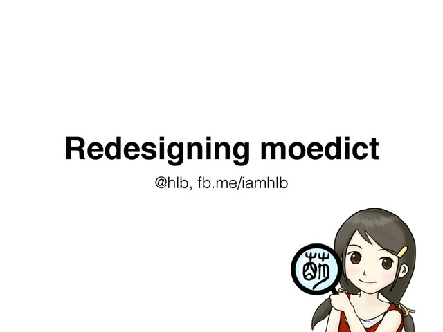 Redesigning moedict
@hlb, fb.me/iamhlb
