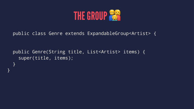 THE GROUP !
public class Genre extends ExpandableGroup {
public Genre(String title, List items) {
super(title, items);
}
}
