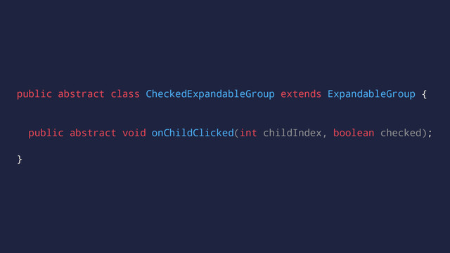 public abstract class CheckedExpandableGroup extends ExpandableGroup {
public abstract void onChildClicked(int childIndex, boolean checked);
}
